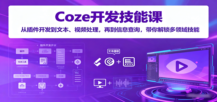 Coze开发技能课：从插件开发到文本、视频处理，再到信息查询，带你解锁多领域技能-AIPOD