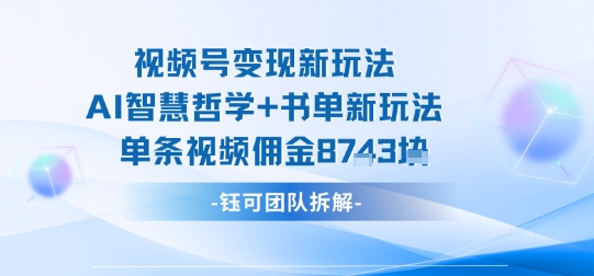 视频号变现新玩法，AI智慧哲学+书单新玩法，单条视频佣金1k+-AIPOD