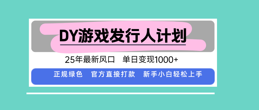 DY游戏发行人计划，25年最新风口，单日变现1000+-AIPOD