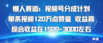 懒人赛道：视频号分成计划单条视频120W点赞量 收益高综合收益在1.5K左右-AIPOD