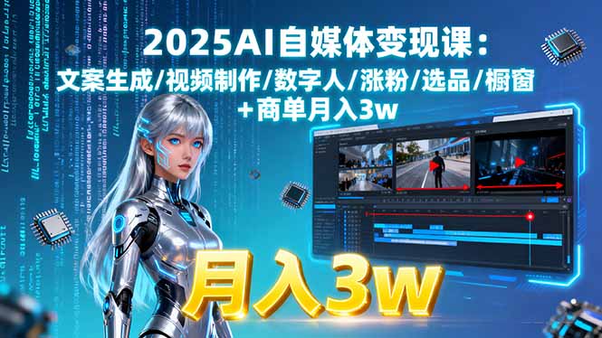 2025AI自媒体变现课:文案生成/视频制作/数字人/涨粉/选品/橱窗+商单月入3w-AIPOD