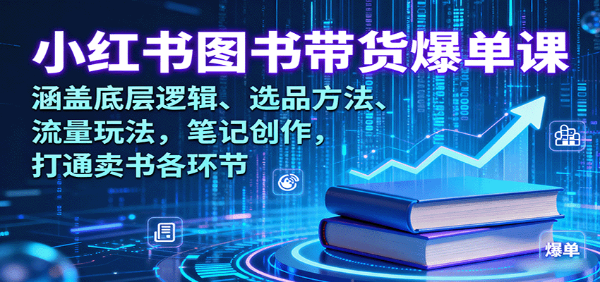 小红书图书带货爆单课：涵盖底层逻辑、选品方法、流量玩法，笔记创作，打通卖书各环节-AIPOD