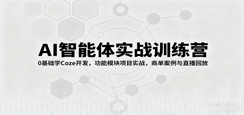AI智能体实战训练营：0基础学Coze开发，功能模块项目实战，商单案例与直播回放-AIPOD