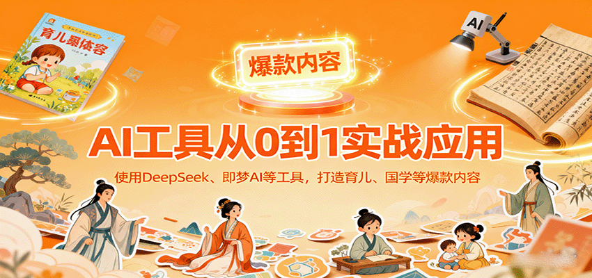 AI工具实战应用，零基础使用DeepSeek、即梦AI等打造育儿、国学等可变现的爆款作品-AIPOD