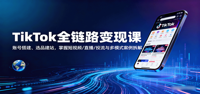 TikTok全链路变现课：账号搭建、选品建站，掌握短视频/直播/投流与多模式案例拆解-AIPOD