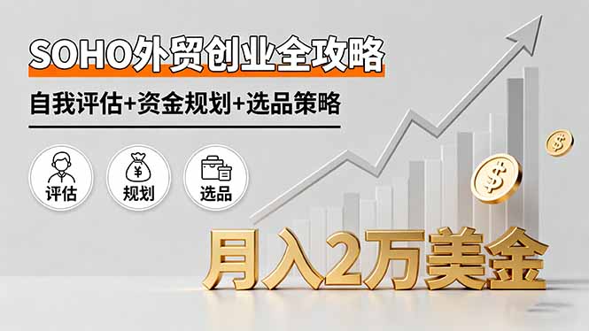 SOHO外贸创业全攻略，自我评估+资金规划+选品策略，月入2万美金-AIPOD