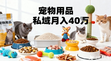 月变现40个！宠物用品私域运营的精准掘金之道玩法-AIPOD
