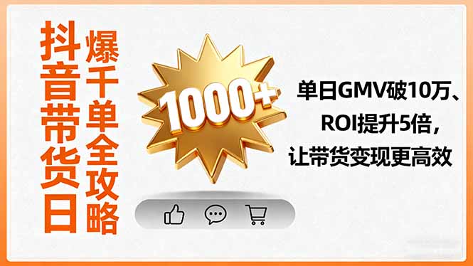 抖音带货日爆千单全攻略，单日GMV破10万、ROI提升5倍，让带货变现更高效-AIPOD