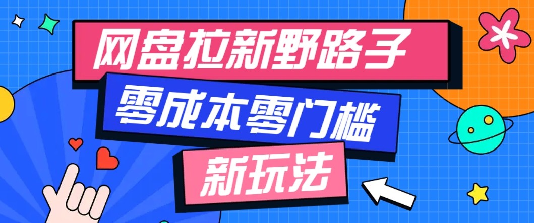 网盘拉新野路子玩法，零成本零门槛多种变现方式，轻松月入万元【保姆级教程】-AIPOD