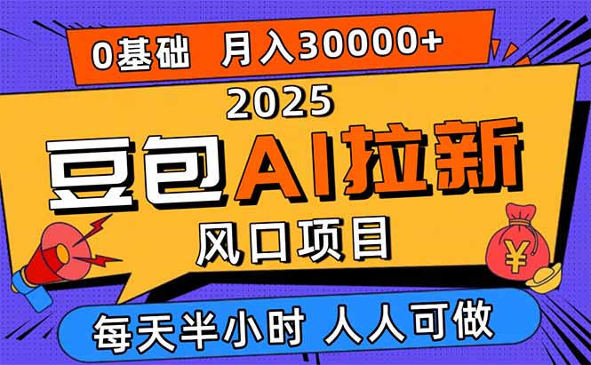 2025豆包AI拉新风口项目，0粉0基础月入3W+，新手小白轻松学会-AIPOD