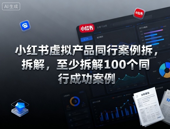 小红书虚拟产品同行案例拆解，至少拆解100个同行成功案例-亮剑学堂