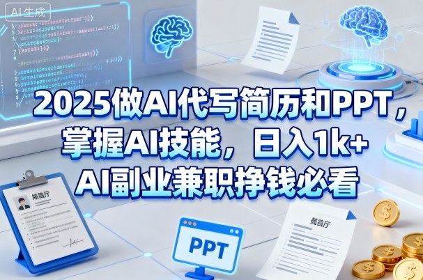 2025做AI代写简历和PPT，掌握AI技能，日入1k+，AI副业兼职挣钱必看-亮剑学堂