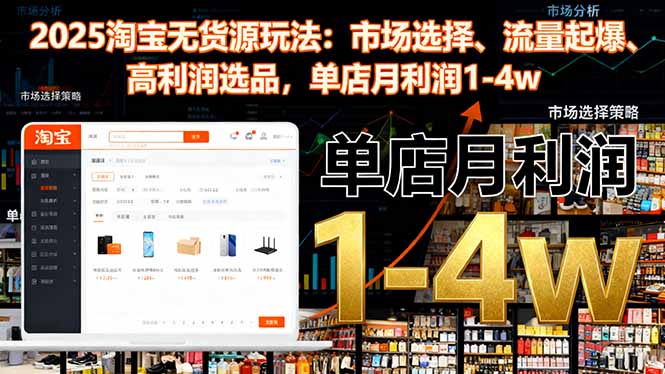 2025淘宝无货源玩法：市场选择、流量起爆、高利润选品，单店月利润1-4w-极光库