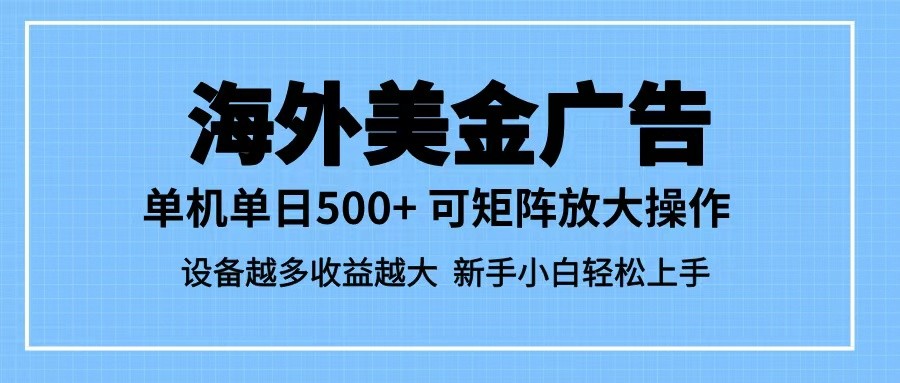 最新蓝海市场，海外美金广告，单设备500+，矩阵放大操作，设备越多收益越大-亮剑学堂