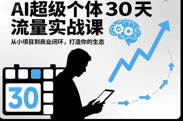 AI超级个体30天流量实战课，从小项目到商业闭环，打造你的生态-亮剑学堂