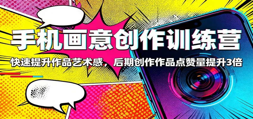 手机画意创作训练营：快速提升作品艺术感，后期创作作品点赞量提升3倍-AIPOD