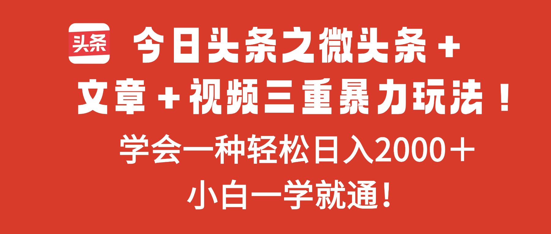 今日头条之微头条＋文章＋视频三重暴力玩法，学会一种轻松日入2000＋，…-亮剑学堂