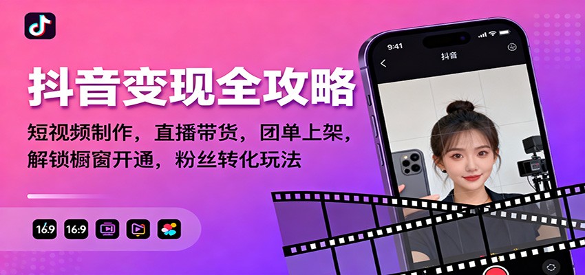 抖音变现全攻略：短视频制作，直播带货，团单上架，解锁橱窗开通，粉丝转化玩法-亮剑学堂