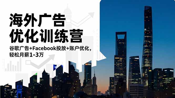 海外广告优化训练营：谷歌广告+Facebook投放+账户优化，轻松月薪1-3万-亮剑学堂