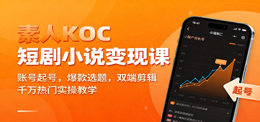素人KOC短剧小说变现课：账号起号，爆款选题，双端剪辑，千万热门实操教学-亮剑学堂