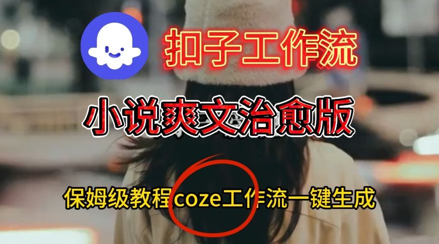 Coze扣子工作流一键生成小说爽文治愈版视频，保姆级搭建教程-极光库