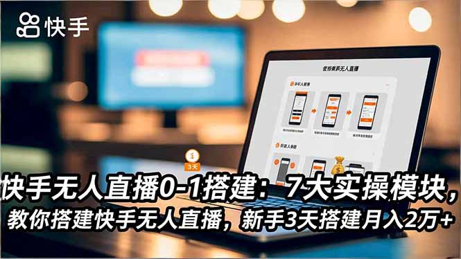 快手无人直播0-1搭建：7大实操模块，教你搭建快手无人直播，新手3天搭建月入2万+-极光库