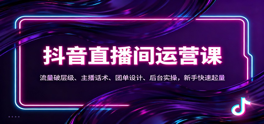 抖音同城直播间运营课：流量破层级、主播话术、团单设计、后台实操，新手快速起量-极光库