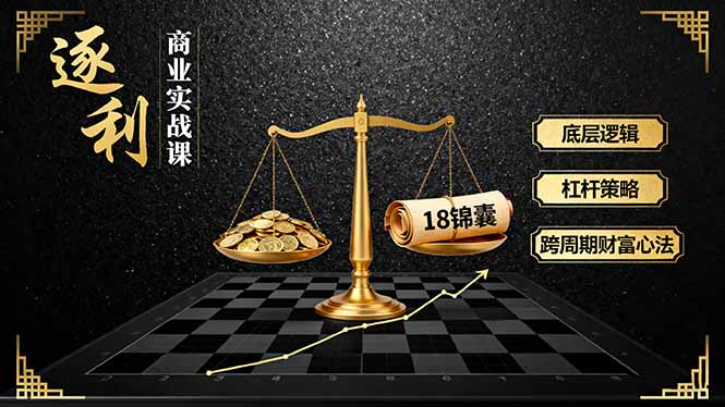 《逐 利》商业实战课，底层逻辑、杠杆策略、18锦囊，跨周期财富心法（更新）-极光库