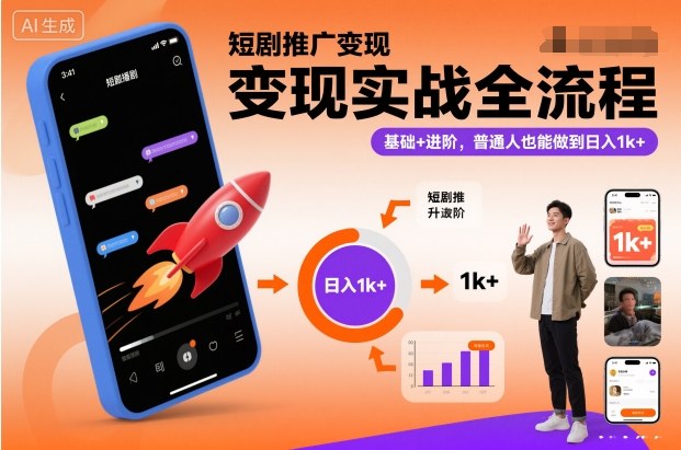 短剧推广变现实战全流程，基础+进阶，普通人也能做到日入1k+-亮剑学堂