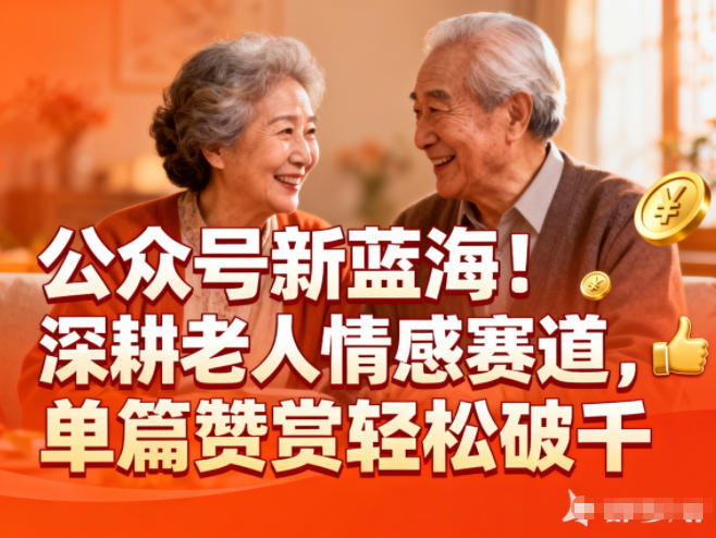 公众号新蓝海！深耕老人情感赛道，单篇赞赏轻松破1k-亮剑学堂