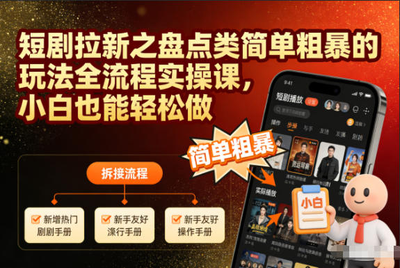短剧拉新之盘点类简单粗暴的玩法全流程实操课，小白也能轻松做-亮剑学堂