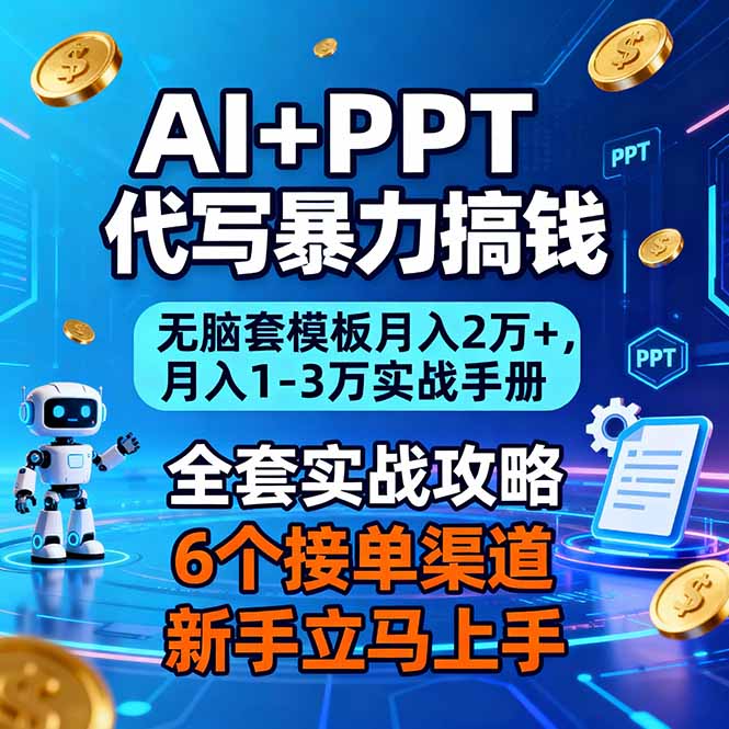 AI+PPT代写暴力搞钱：无脑套模板月入2万+，月入1-3万实战手册-亮剑学堂