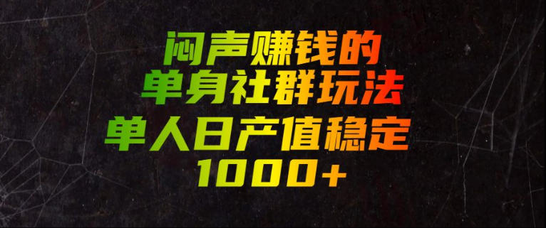 闷声赚钱的单身社群玩法，单人日产值稳定1000+