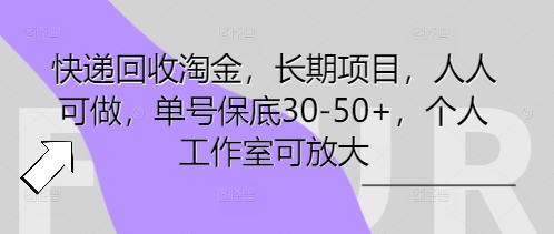 快递回收淘金，长期项目，人人可做，单号保底30-50+，个人工作室可放大-极光库