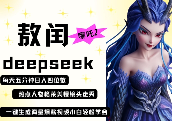 deepseek+哪吒2敖润姑姑走秀+爆款视频,起号快,爆款多,每天五分钟,日入四位数-极光库