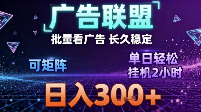 最新广告联盟全自动掘金，长期稳定，单窗口最高收益30+，可矩阵日入3张【揭秘】-萤火虫教育