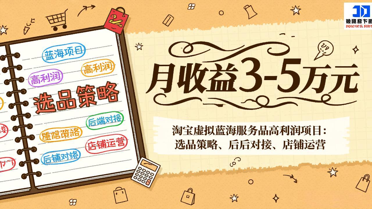 淘宝虚拟蓝海服务品高利润项目：选品策略、后端对接、店铺运营，月收益可达3-5万元-萤火虫教育