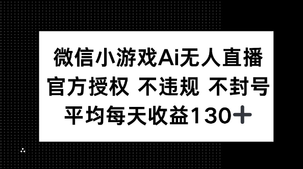 微信小游戏AI无人直播，不违规 不封号，官方授权 每天收益130+-极光库