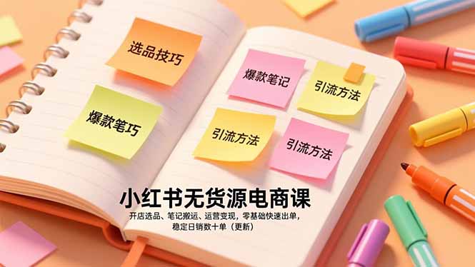 小红书无货源电商课，开店选品、笔记搬运、运营变现，零基础快速出单，稳定日销数十单(更新-亮剑学堂