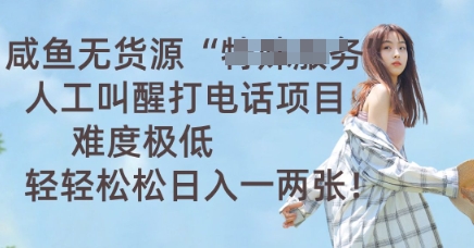 咸鱼无货源人工叫醒打电话项目,难度极低, 轻轻松松日入一两张-极光库
