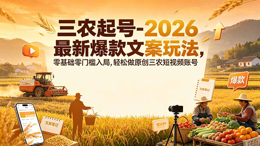 三农起号-2026 最新爆款文案玩法，零基础零门槛入局，轻松做原创三农短视频账号-极光库