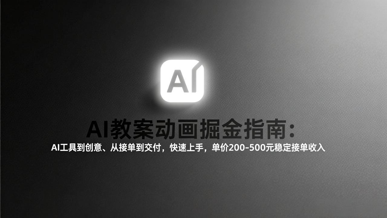AI教案动画掘金指南：从工具到创意、从接单到交付，快速上手，单价200-500元稳定接单收入-萤火虫教育