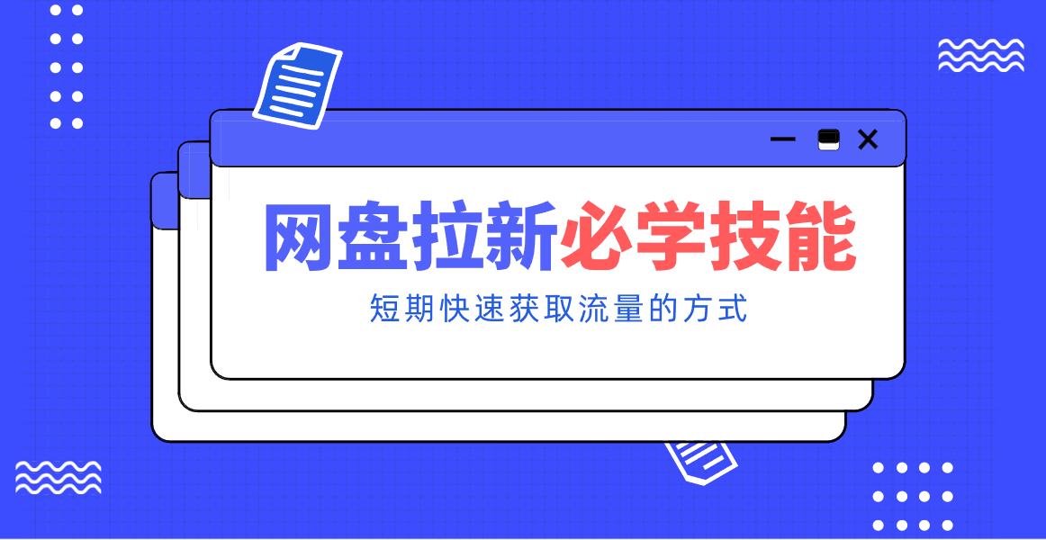 新手零门槛！网盘拉新实用教程攻略，新手也能快速上手，搭建可持续的赚钱渠道。-亮剑学堂