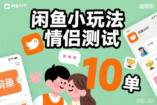 闲鱼小玩法情侣测试，操作简单，没有成本，每天10单-亮剑学堂