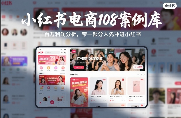 小红书电商108案例库，百W利润分析，带一部分人先冲进小红书【文档】-迷胡学堂