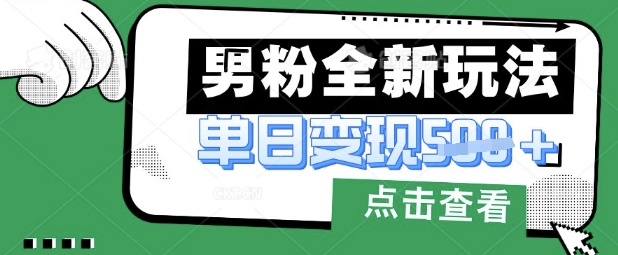 最新男粉暴力变现项目实操版教程，小白也能轻松上手，月入1w【揭秘】-极光库