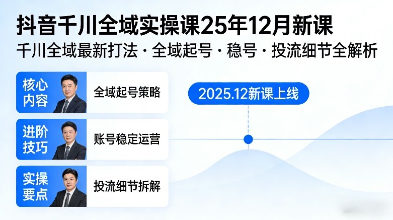 抖音千川全域全域实操课25年12月新课，千川全域最新打法，全域起号，稳号，投流细节全部都有-萤火虫教育
