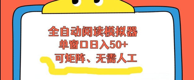 全自动阅读模拟器，单窗口50+靠高效流量获取收益，无需人工，可矩阵操作【揭秘】-亮剑学堂