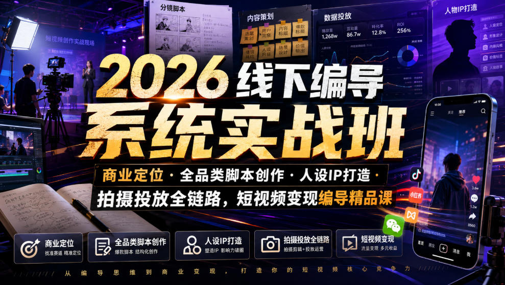 2026线下编导系统实战班｜商业定位・全品类脚本创作・人设IP打造・拍摄投放全链路，短视频变现编导精品课-极光库