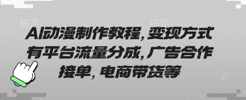 AI动漫制作教程,变现方式有平台流量分成,广告合作接单,电商带货等-极光库